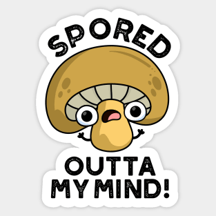 Spored Outta My Mind Cute Bored Mushroom Pun Sticker